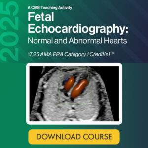 2025 Fetal Echocardiography: Normal and Abnormal Hearts – A Video CME Teaching Activity